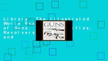 Library  The Illustrated World Encyclopedia of Guns: Pistols, Rifles, Revolvers, Machine and