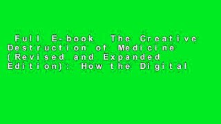 Full E-book  The Creative Destruction of Medicine (Revised and Expanded Edition): How the Digital