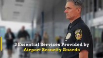 3 Essential Services Provided by Airport Security Guards