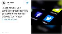 « Fake news ». Une campagne publicitaire du gouvernement français bloquée sur Twitter.