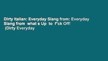 Dirty Italian: Everyday Slang from: Everyday Slang from  what s Up  to  f*ck Off!  (Dirty Everyday