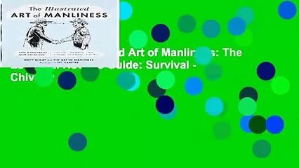 Online The Illustrated Art of Manliness: The Essential How-To Guide: Survival - Chivalry -