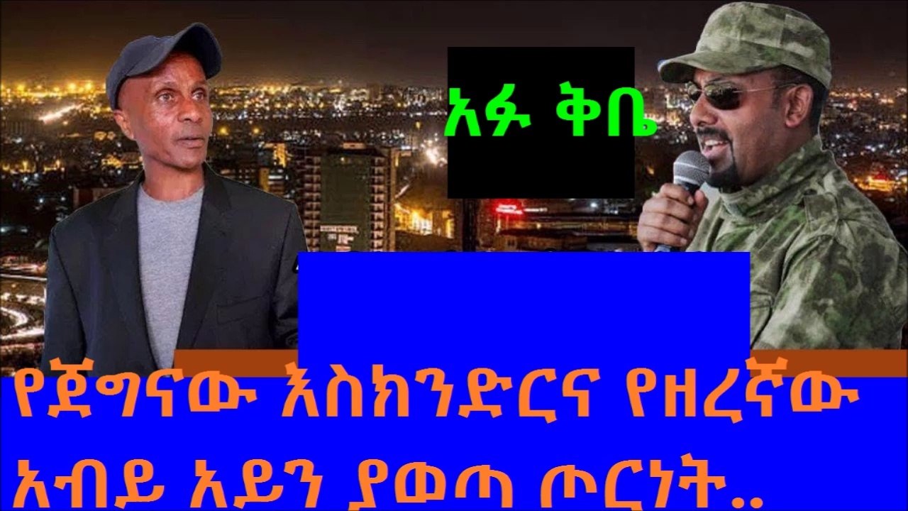 Ethiopia  የጠሚ አብይ እና የእስክንድር ጦርነት በአዲስ አበባ ጉዳይ