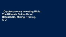 Cryptocurrency Investing Bible: The Ultimate Guide About Blockchain, Mining, Trading, ICO,