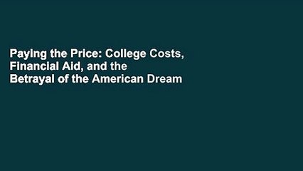 Paying the Price: College Costs, Financial Aid, and the Betrayal of the American Dream