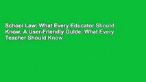 School Law: What Every Educator Should Know, A User-Friendly Guide: What Every Teacher Should Know