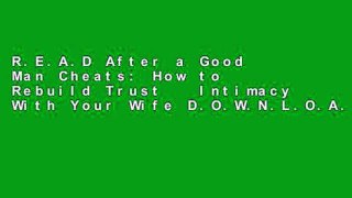 R.E.A.D After a Good Man Cheats: How to Rebuild Trust   Intimacy With Your Wife D.O.W.N.L.O.A.D