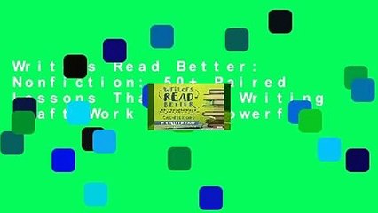 Writers Read Better: Nonfiction: 50+ Paired Lessons That Turn Writing Craft Work Into Powerful