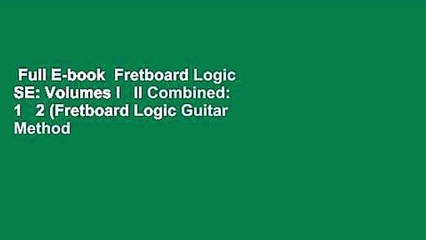 Full E-book  Fretboard Logic SE: Volumes I   II Combined: 1   2 (Fretboard Logic Guitar Method