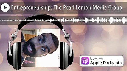 Entrepreneurship - The Pearl Lemon Media Group