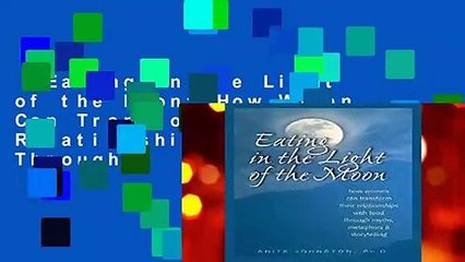 Eating in the Light of the Moon: How Women Can Transform Their Relationship with Food Through