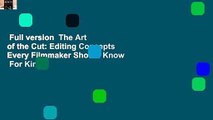 Full version  The Art of the Cut: Editing Concepts Every Filmmaker Should Know  For Kindle