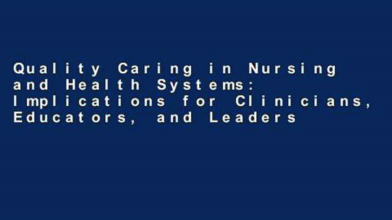 Quality Caring in Nursing and Health Systems: Implications for Clinicians, Educators, and Leaders