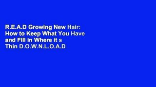 R.E.A.D Growing New Hair: How to Keep What You Have and Fill in Where it s Thin D.O.W.N.L.O.A.D