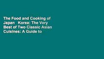 The Food and Cooking of Japan   Korea: The Very Best of Two Classic Asian Cuisines: A Guide to