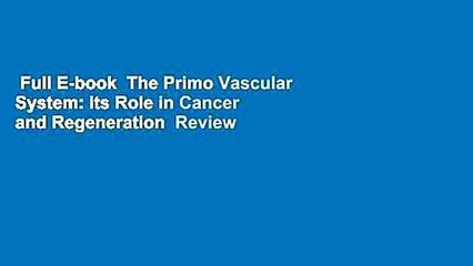 Full E-book  The Primo Vascular System: Its Role in Cancer and Regeneration  Review