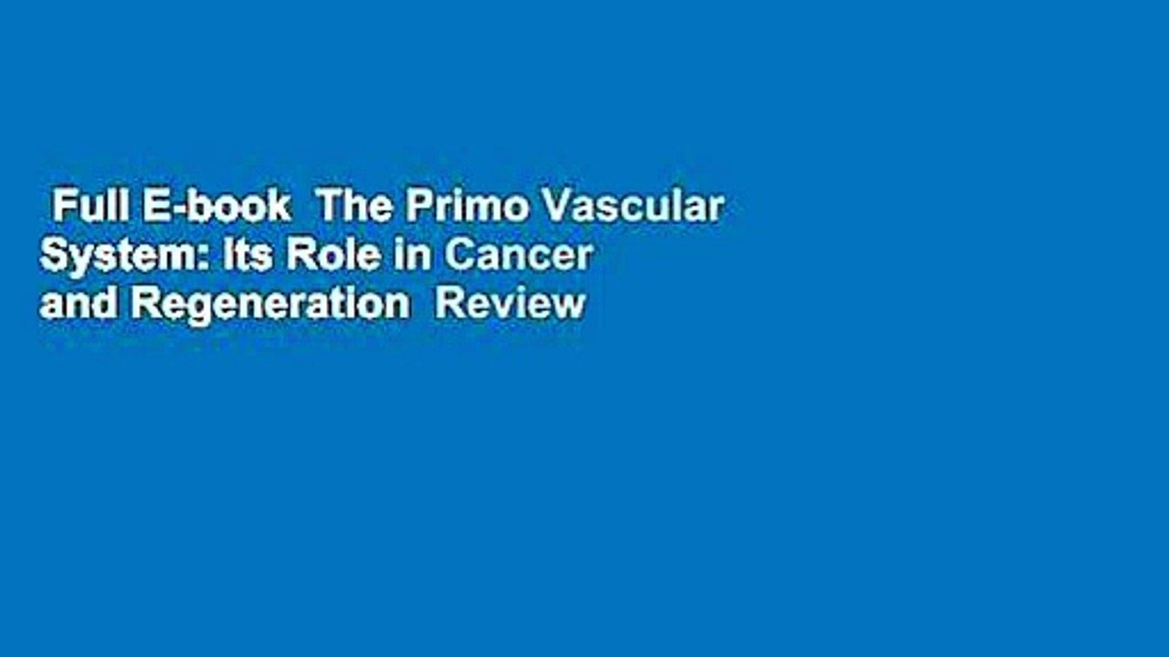 Full E-book  The Primo Vascular System: Its Role in Cancer and Regeneration  Review