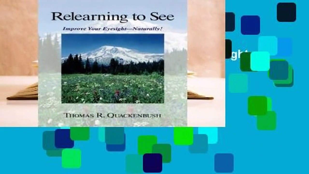 Relearning to See: Improve Your Eyesight -- Naturally! Complete