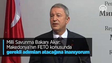 Milli Savunma Bakanı Akar: Makedonya'nın FETÖ konusunda gerekli adımları atacağına inanıyorum