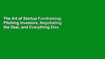 The Art of Startup Fundraising: Pitching Investors, Negotiating the Deal, and Everything Else