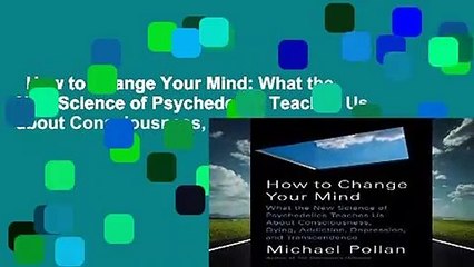 How to Change Your Mind: What the New Science of Psychedelics Teaches Us about Consciousness,