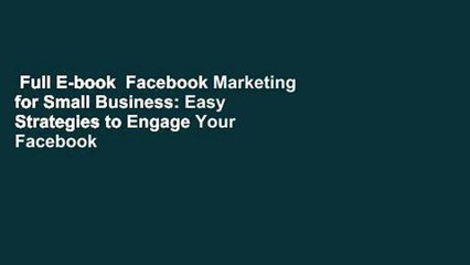 Full E-book  Facebook Marketing for Small Business: Easy Strategies to Engage Your Facebook