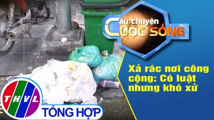 Xả rác nơi công cộng: Có luật nhưng khó xử