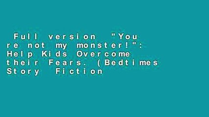 Full version  "You re not my monster!": Help Kids Overcome their Fears. (Bedtimes Story  Fiction