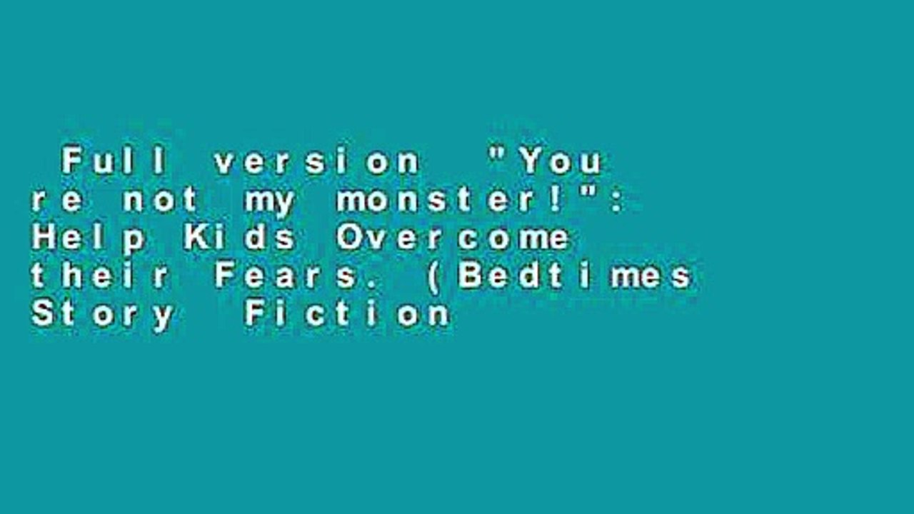 Full version  "You re not my monster!": Help Kids Overcome their Fears. (Bedtimes Story  Fiction