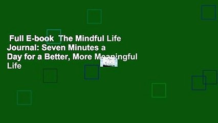 Full E-book  The Mindful Life Journal: Seven Minutes a Day for a Better, More Meaningful Life