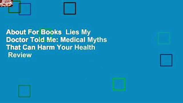 About For Books Lies My Doctor Told Me: Medical Myths That Can Harm Your Health Review