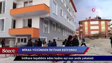 Miras yüzünden intihara teşebbüs eden kadını eşi son anda yakaladı