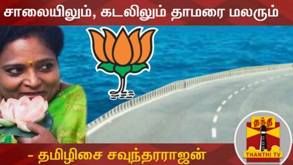 சாலையிலும் , கடலிலும்  தாமரை மலரும் - தமிழிசை சவுந்தரராஜன்