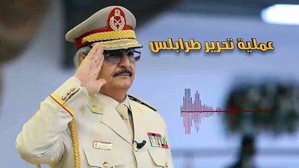 حفتر: حان وقت تحرير طرابلس.. وسلامة مواطنينا أمانة في أعناقنا