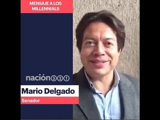 Mario Delgado tiene algo que decirle a los millennials