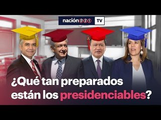 ¿Qué tan preparados están los presidenciables?