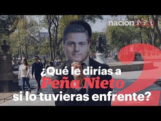 ¿Qué le dirías a Peña Nieto si lo tuvieras enfrente?- Centro Histórico CDMX