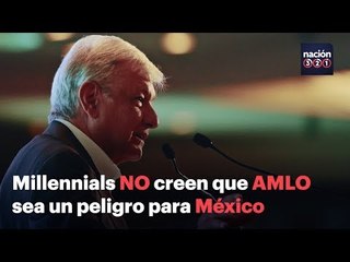 Los millennials no creen que AMLO sea un peligro para México