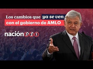 Los CAMBIOS que ya se ven con el GOBIERNO de AMLO