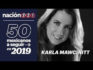 50 mexicanos a seguir en 2019: Karla Mawcinitt