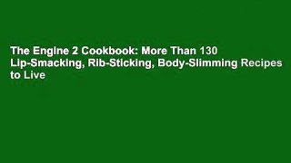The Engine 2 Cookbook: More Than 130 Lip-Smacking, Rib-Sticking, Body-Slimming Recipes to Live
