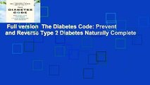 Full version  The Diabetes Code: Prevent and Reverse Type 2 Diabetes Naturally Complete
