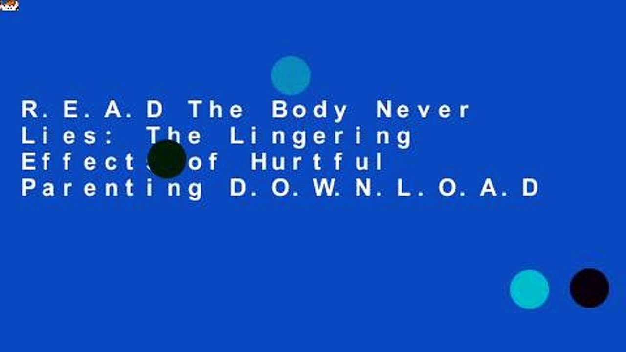 R.E.A.D The Body Never Lies: The Lingering Effects of Hurtful Parenting D.O.W.N.L.O.A.D