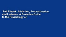 Full E-book  Addiction, Procrastination, and Laziness: A Proactive Guide to the Psychology of