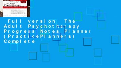 Full version  The Adult Psychotherapy Progress Notes Planner (PracticePlanners) Complete