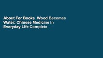 About For Books  Wood Becomes Water: Chinese Medicine In Everyday Life Complete