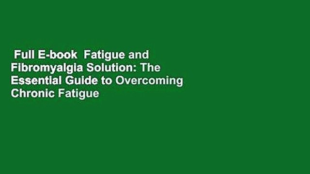 Full E-book Fatigue and Fibromyalgia Solution: The Essential Guide to Overcoming Chronic Fatigue