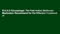 R.E.A.D Glucophage: The Fast Action Metformin Medication Recommend for the Effective Treatment of