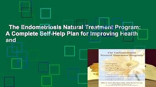 The Endometriosis Natural Treatment Program: A Complete Self-Help Plan for Improving Health and
