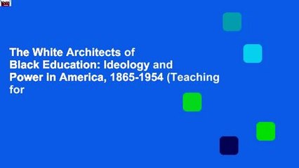 The White Architects of Black Education: Ideology and Power in America, 1865-1954 (Teaching for
